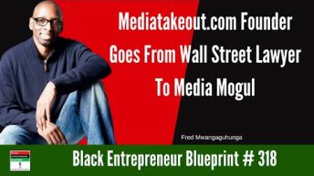 Black Entrepreneur Blueprint 318 – Fred Mwangaguhunga – Mediatakeout  CEO From Lawyer To Media Mogul