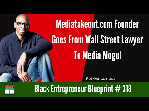 Black Entrepreneur Blueprint 318 – Fred Mwangaguhunga – Mediatakeout  CEO From Lawyer To Media Mogul