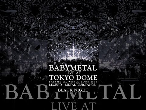 BABYMETAL: LIVE AT TOKYO DOME ~ BABYMETAL WORLD TOUR 2016 LEGEND – METAL RESISTANCE – BLACK NIGHT