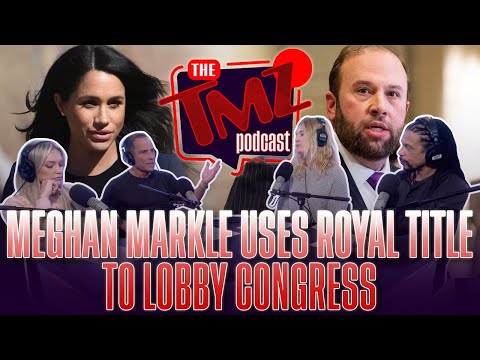 Meghan Markle Uses Royal Title to Lobby Congress | The TMZ Podcast