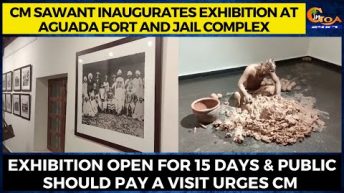 CM inaugurates Exhibition at Aguada Fort & Jail Complex. Exhibition open for 15 days for public