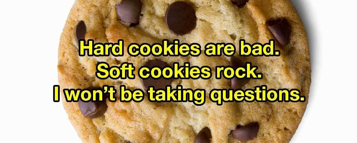 Bad News: My Mom Thinks Hard Cookies Are Better Than Soft Cookies, And I Want To Know If, Like Hers, Your Opinion Is Wrong Too