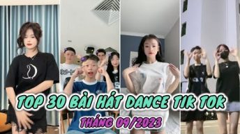 🎶 TOP 30 BÀI NHẠC DANCE HOT TREND NHẤT TIK TOK THÁNG 09/2023 – TỔNG HỢP NHẠC TREND NHẢY TIK TOK