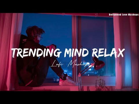 Trending Mind Relax || Love Mashup | Lofi Mashup | Love Mashup 2023 || Bollywood Love Mashups